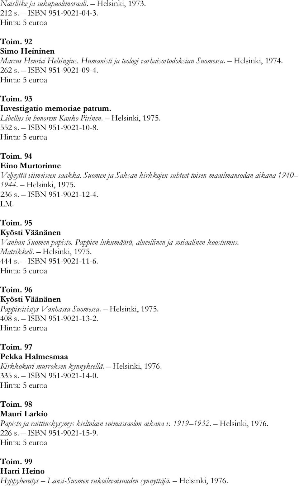 Suomen ja Saksan kirkkojen suhteet toisen maailmansodan aikana 1940 1944. Helsinki, 1975. 236 s. ISBN 951-9021-12-4. Toim. 95 Kyösti Väänänen Vanhan Suomen papisto.