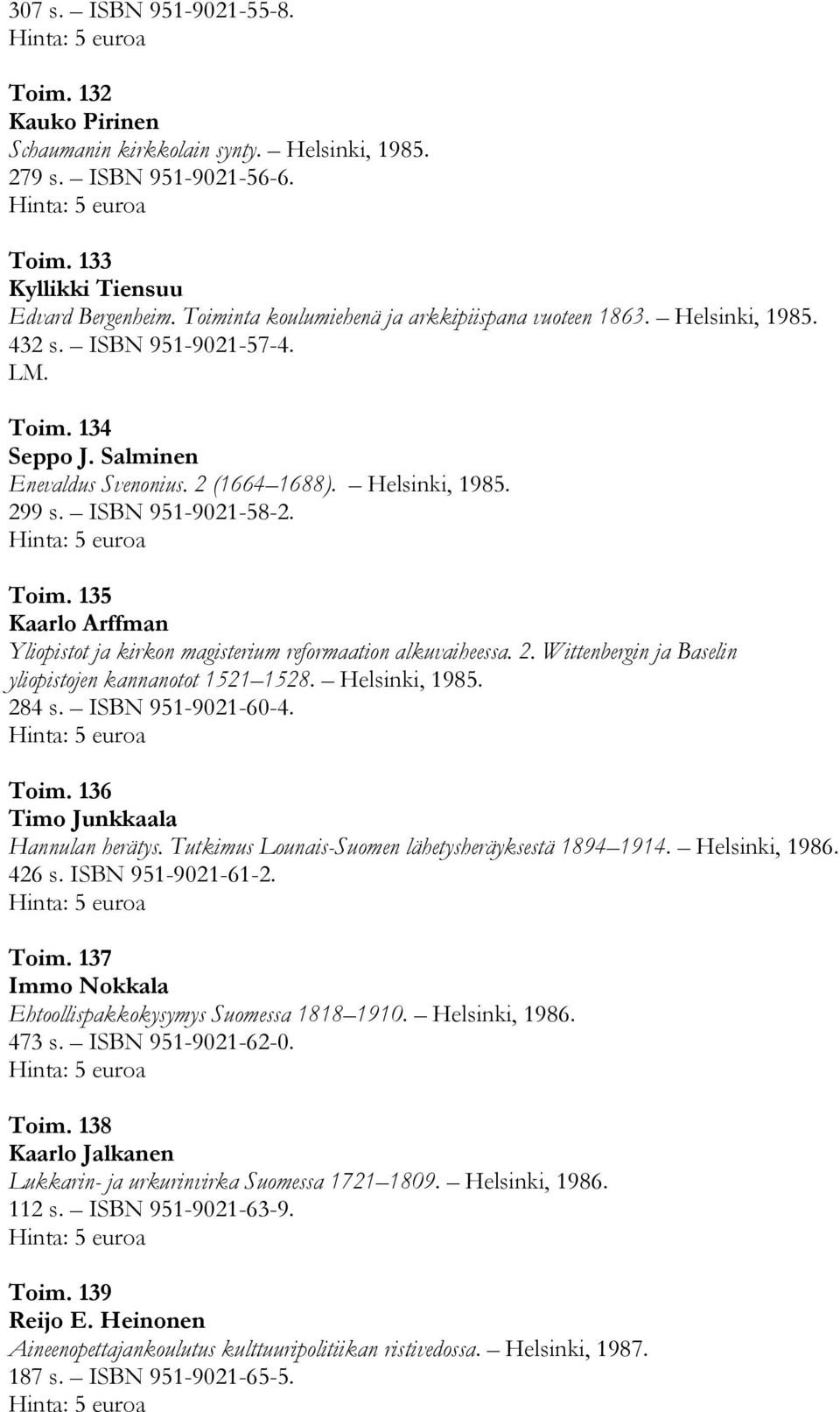ISBN 951-9021-58-2. Toim. 135 Kaarlo Arffman Yliopistot ja kirkon magisterium reformaation alkuvaiheessa. 2. Wittenbergin ja Baselin yliopistojen kannanotot 1521 1528. Helsinki, 1985. 284 s.