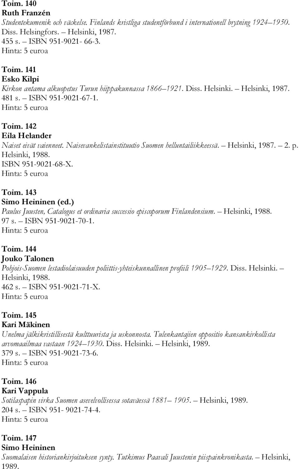Naisevankelistainstituutio Suomen helluntailiikkeessä. Helsinki, 1987. 2. p. Helsinki, 1988. ISBN 951-9021-68-X. Toim. 143 Simo Heininen (ed.