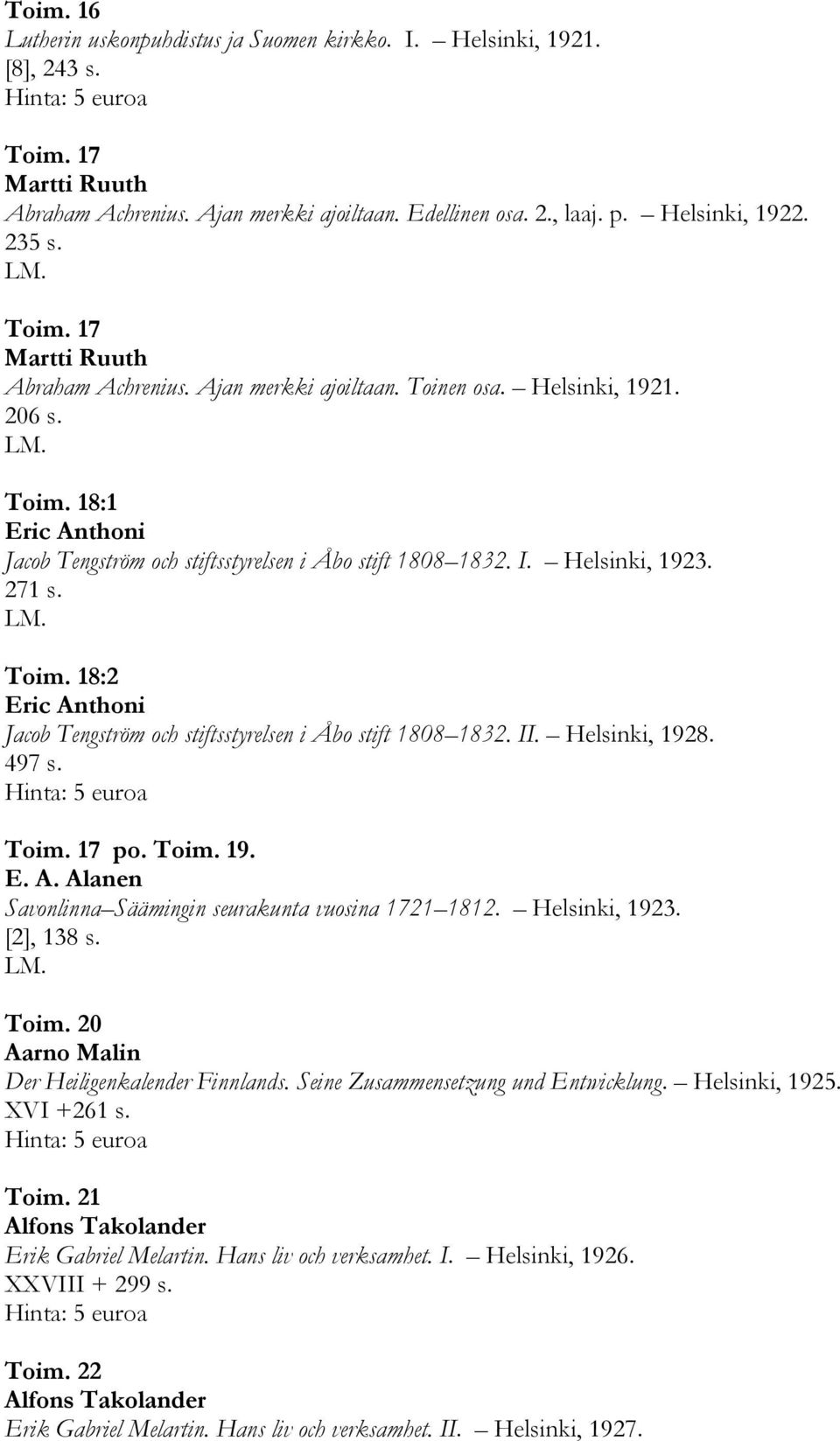 271 s. Toim. 18:2 Eric Anthoni Jacob Tengström och stiftsstyrelsen i Åbo stift 1808 1832. II. Helsinki, 1928. 497 s. Toim. 17 po. Toim. 19. E. A. Alanen Savonlinna Säämingin seurakunta vuosina 1721 1812.