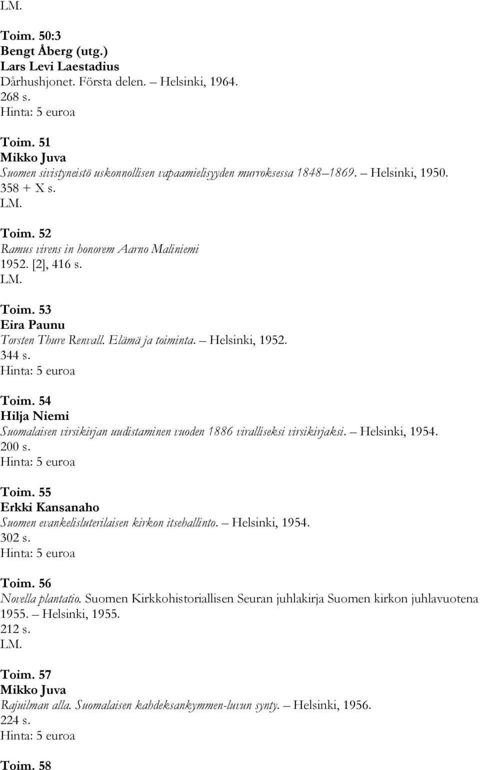 Helsinki, 1954. 200 s. Toim. 55 Erkki Kansanaho Suomen evankelisluterilaisen kirkon itsehallinto. Helsinki, 1954. 302 s. Toim. 56 Novella plantatio.