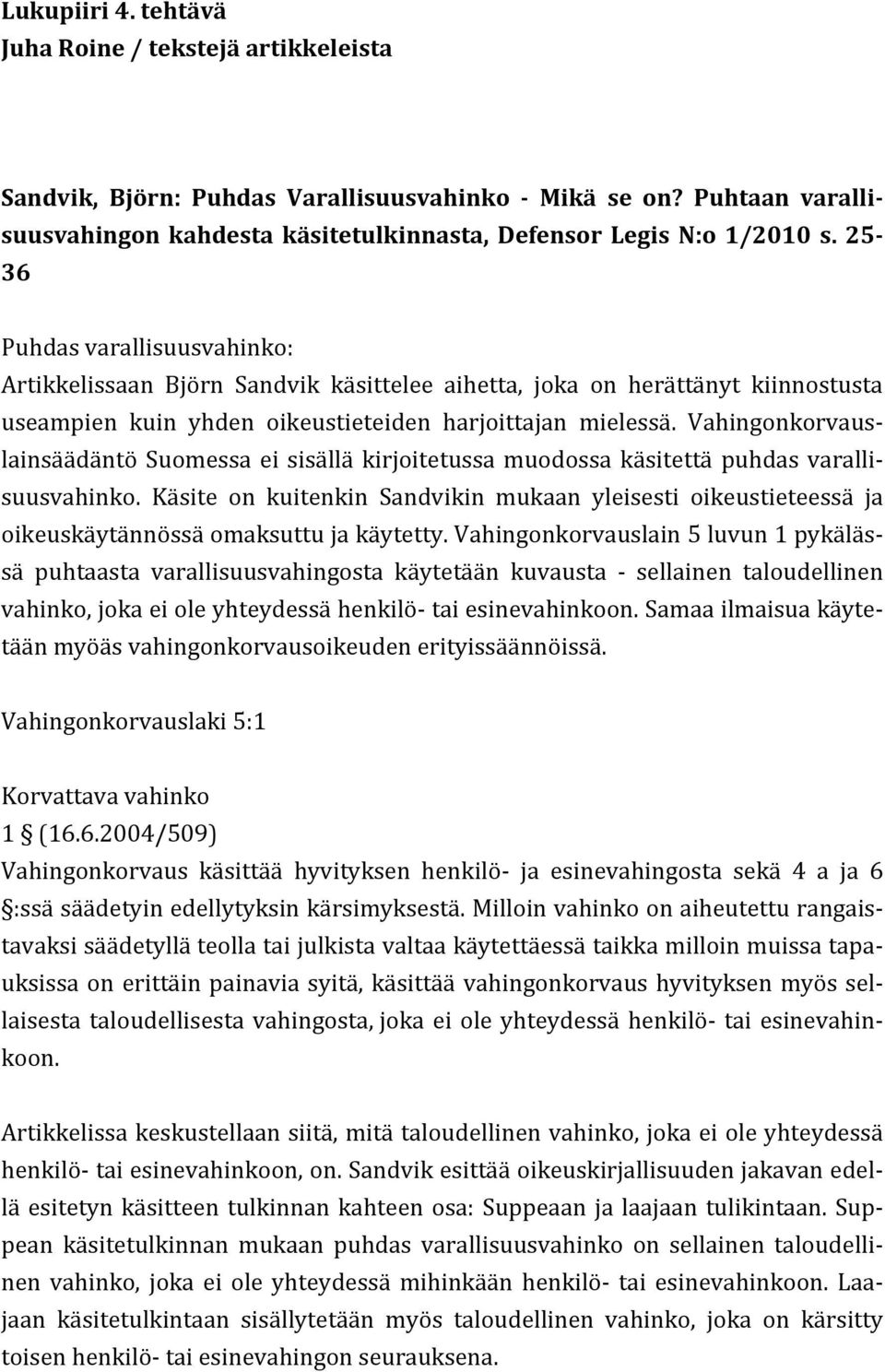 Vahingonkorvaus- lainsäädäntö Suomessa ei sisällä kirjoitetussa muodossa käsitettä puhdas varalli- suusvahinko.