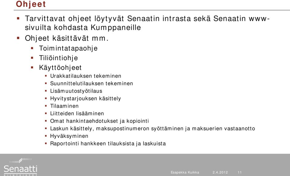 Hyvitystarjouksen käsittely Tilaaminen Liitteiden lisääminen Omat hankintaehdotukset ja kopiointi Laskun käsittely,