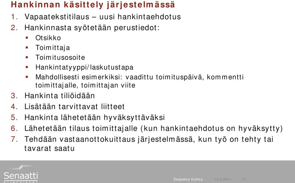 toimituspäivä, kommentti toimittajalle, toimittajan viite 3. Hankinta tiliöidään 4. Lisätään tarvittavat liitteet 5.