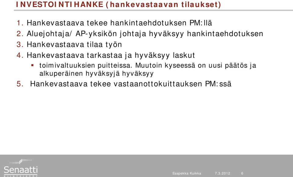 Hankevastaava tarkastaa ja hyväksyy laskut toimivaltuuksien puitteissa.