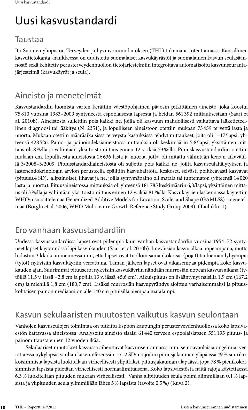 Aineisto ja menetelmät Kasvustandardin luomista varten kerättiin väestöpohjainen pääosin pitkittäinen aineisto, joka koostui 75 810 vuosina 1983 2009 syntyneestä espoolaisesta lapsesta ja heidän 561