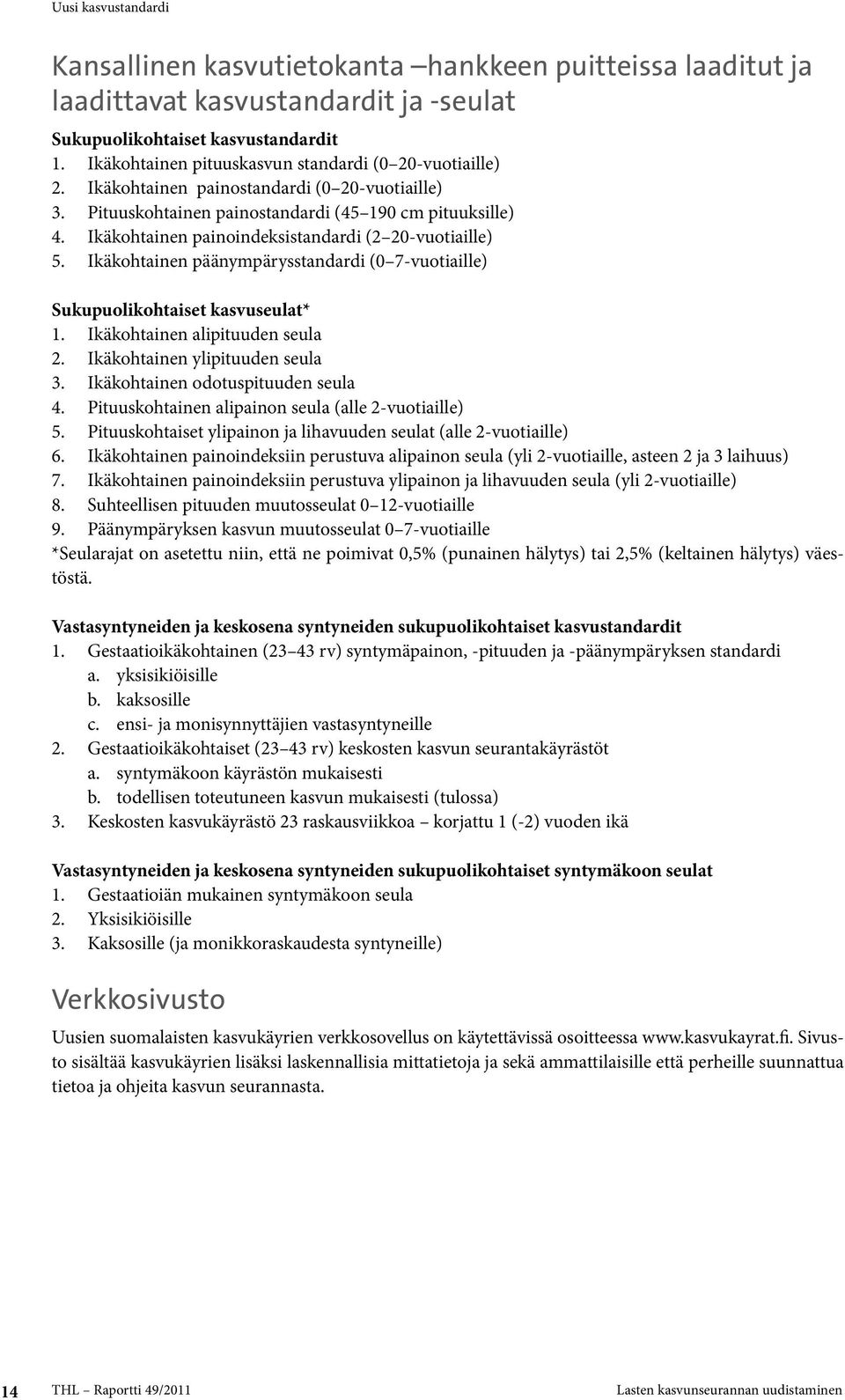 Ikäkohtainen painoindeksistandardi (2 20-vuotiaille) 5. Ikäkohtainen päänympärysstandardi (0 7-vuotiaille) Sukupuolikohtaiset kasvuseulat* 1. Ikäkohtainen alipituuden seula 2.