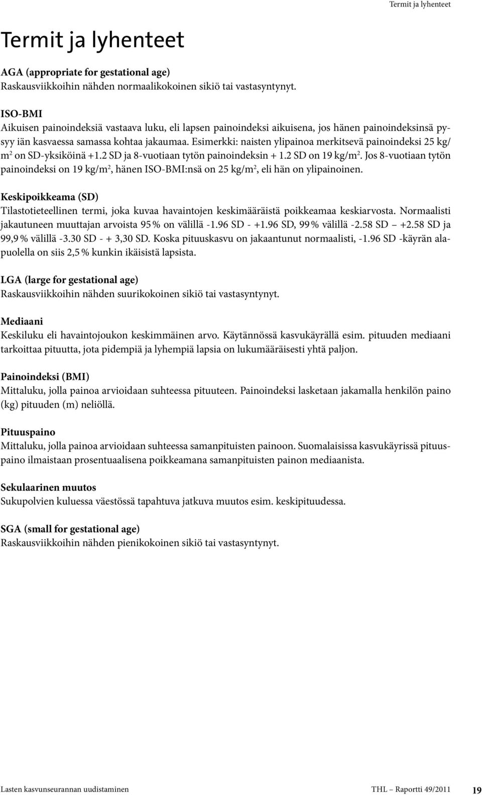 Esimerkki: naisten ylipainoa merkitsevä painoindeksi 25 kg/ m 2 on SD-yksiköinä +1.2 SD ja 8-vuotiaan tytön painoindeksin + 1.2 SD on 19 kg/m 2.