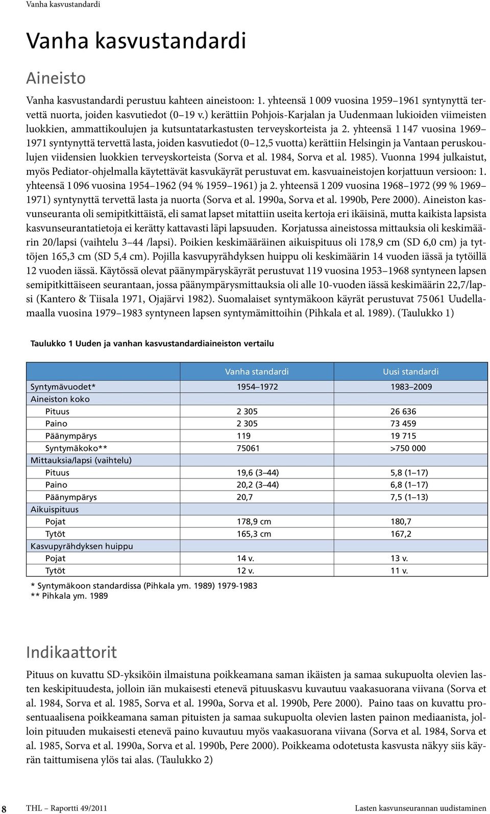 yhteensä 1 147 vuosina 1969 1971 syntynyttä tervettä lasta, joiden kasvutiedot (0 12,5 vuotta) kerättiin Helsingin ja Vantaan peruskoulujen viidensien luokkien terveyskorteista (Sorva et al.