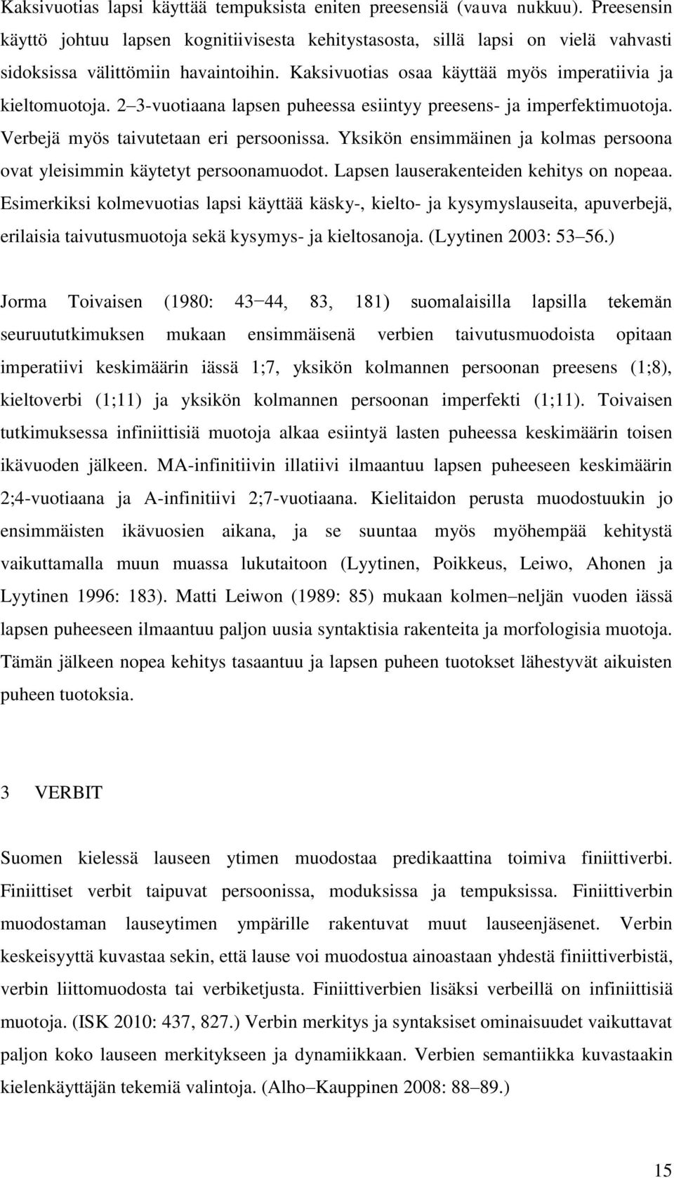 2 3-vuotiaana lapsen puheessa esiintyy preesens- ja imperfektimuotoja. Verbejä myös taivutetaan eri persoonissa. Yksikön ensimmäinen ja kolmas persoona ovat yleisimmin käytetyt persoonamuodot.