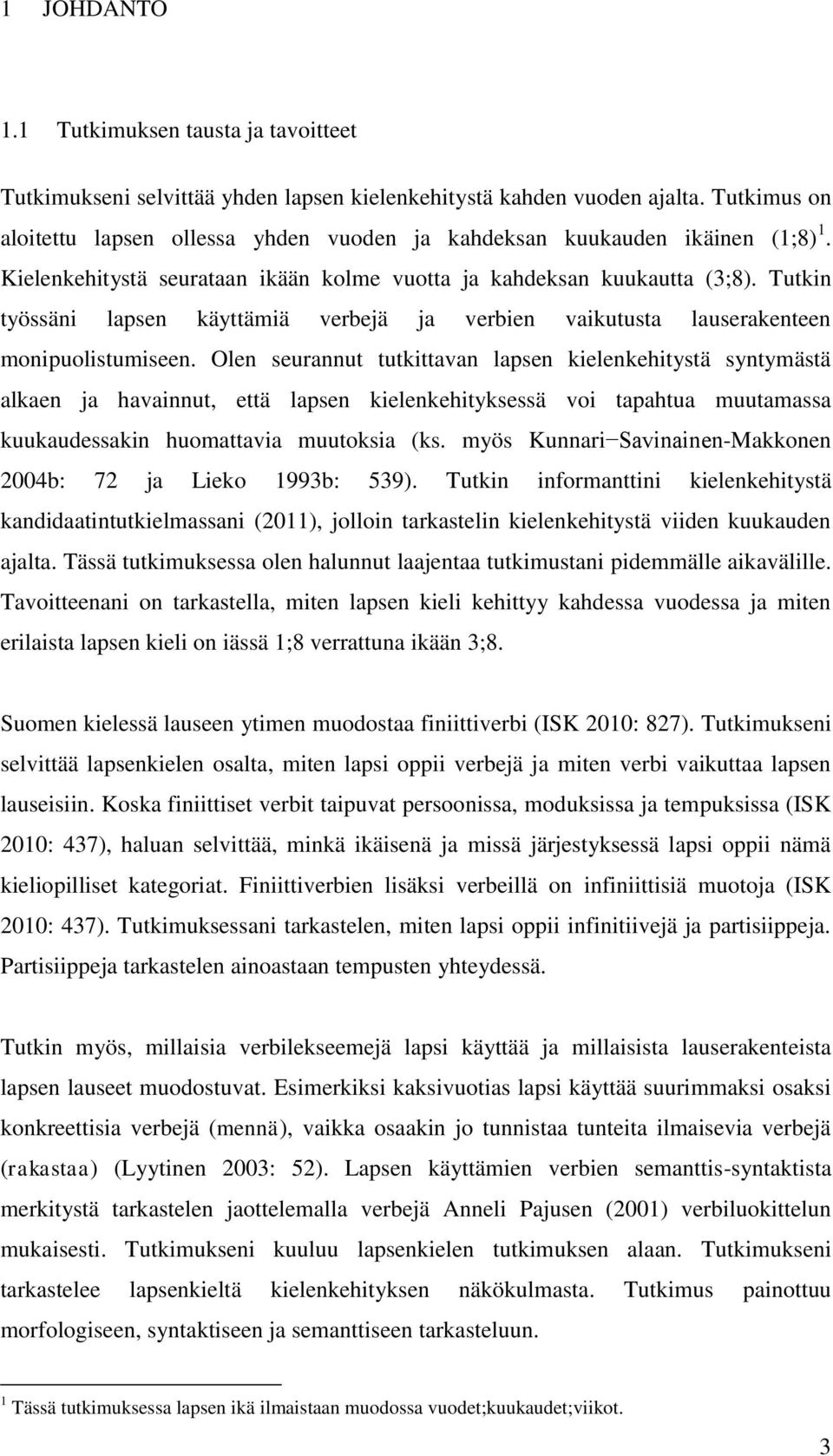Tutkin työssäni lapsen käyttämiä verbejä ja verbien vaikutusta lauserakenteen monipuolistumiseen.