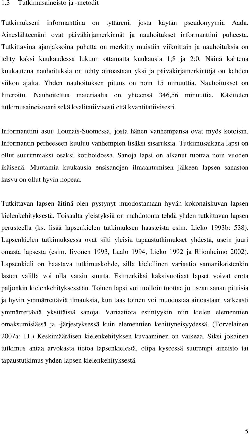 Näinä kahtena kuukautena nauhoituksia on tehty ainoastaan yksi ja päiväkirjamerkintöjä on kahden viikon ajalta. Yhden nauhoituksen pituus on noin 15 minuuttia. Nauhoitukset on litteroitu.
