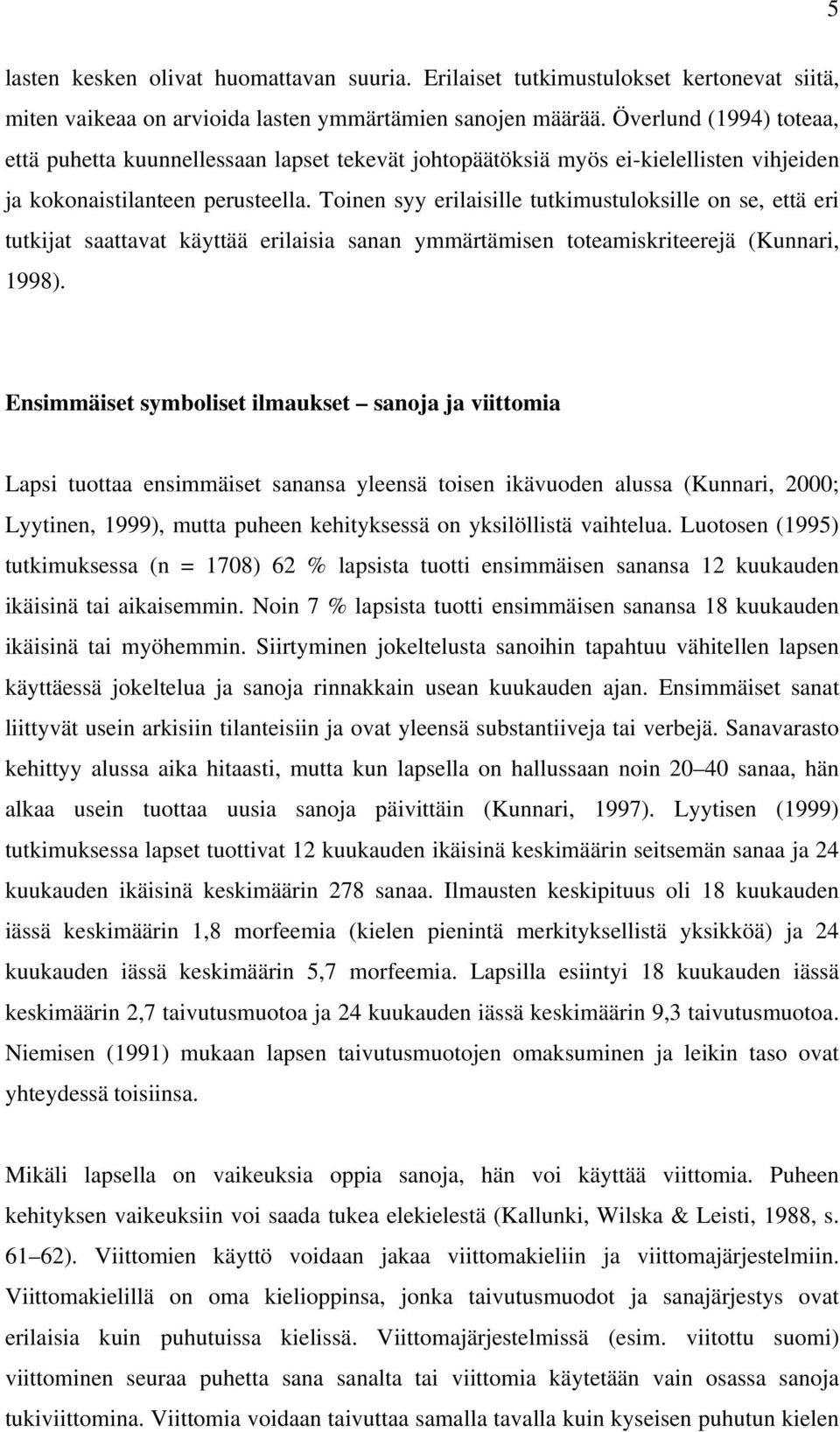 Toinen syy erilaisille tutkimustuloksille on se, että eri tutkijat saattavat käyttää erilaisia sanan ymmärtämisen toteamiskriteerejä (Kunnari, 1998).
