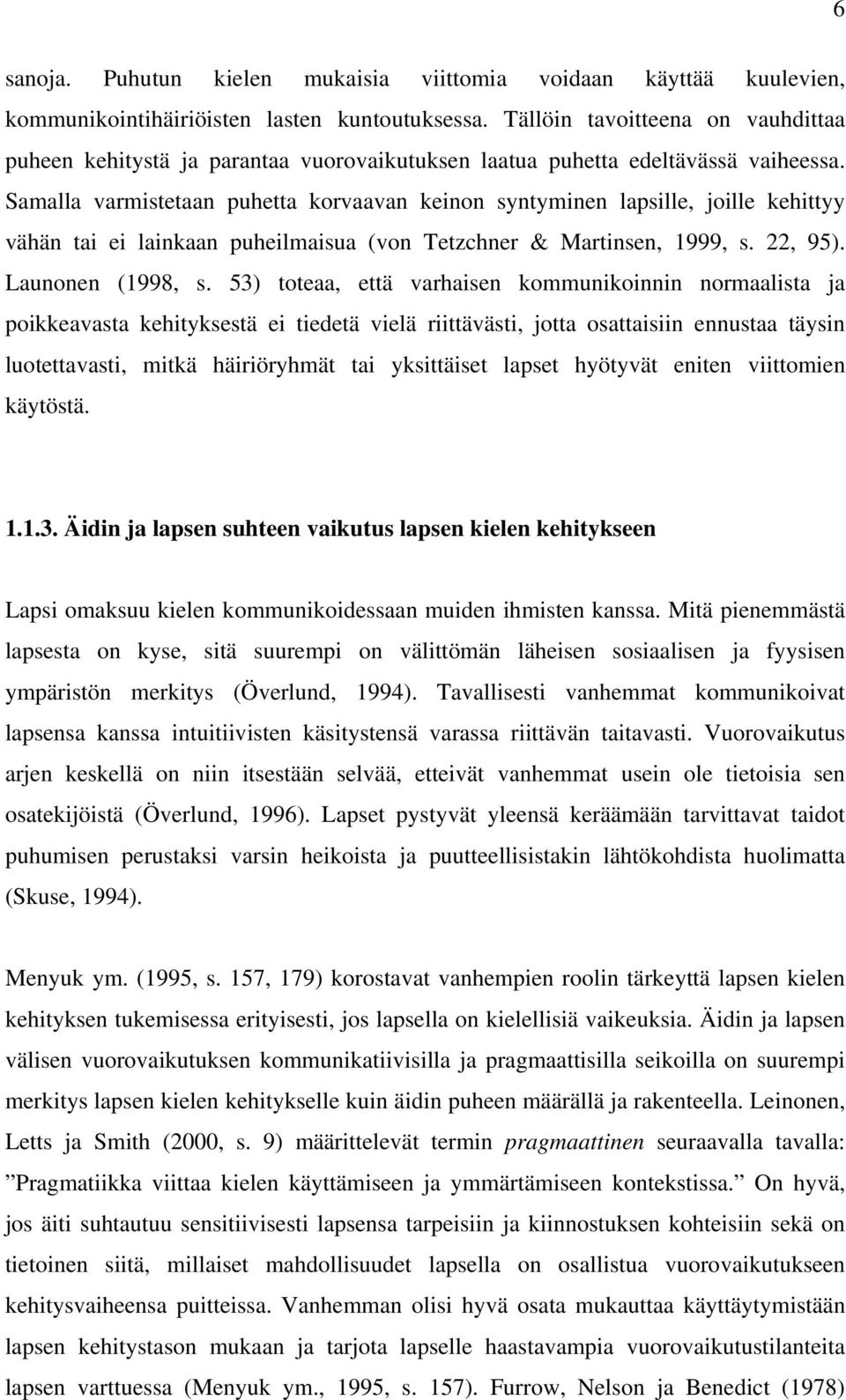 Samalla varmistetaan puhetta korvaavan keinon syntyminen lapsille, joille kehittyy vähän tai ei lainkaan puheilmaisua (von Tetzchner & Martinsen, 1999, s. 22, 95). Launonen (1998, s.