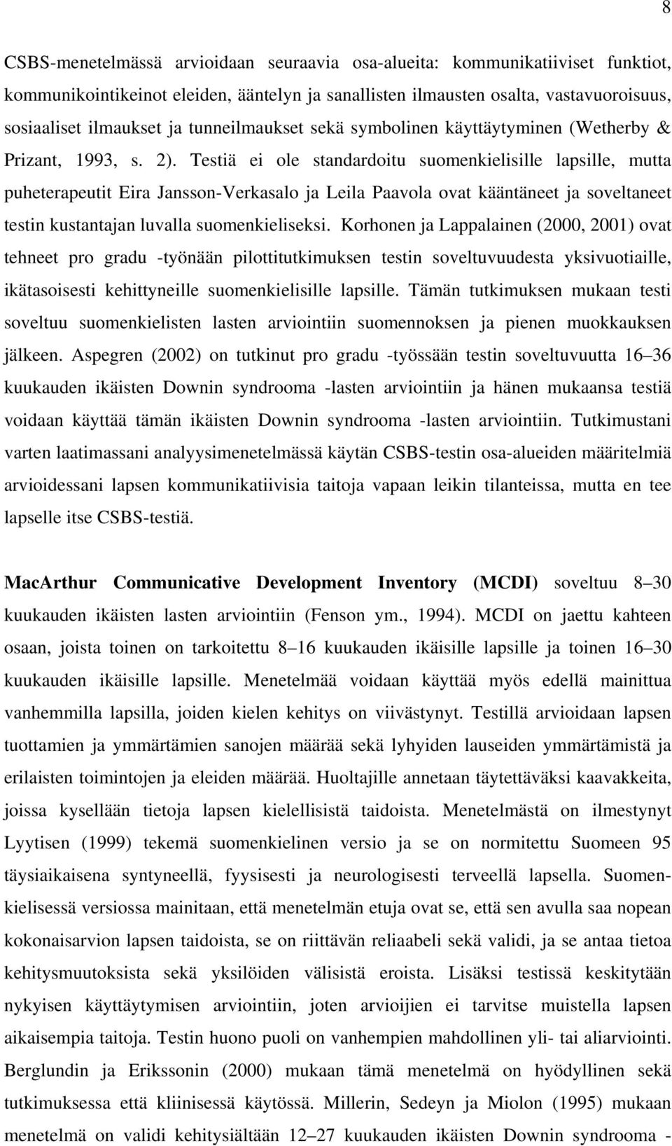 Testiä ei ole standardoitu suomenkielisille lapsille, mutta puheterapeutit Eira Jansson-Verkasalo ja Leila Paavola ovat kääntäneet ja soveltaneet testin kustantajan luvalla suomenkieliseksi.