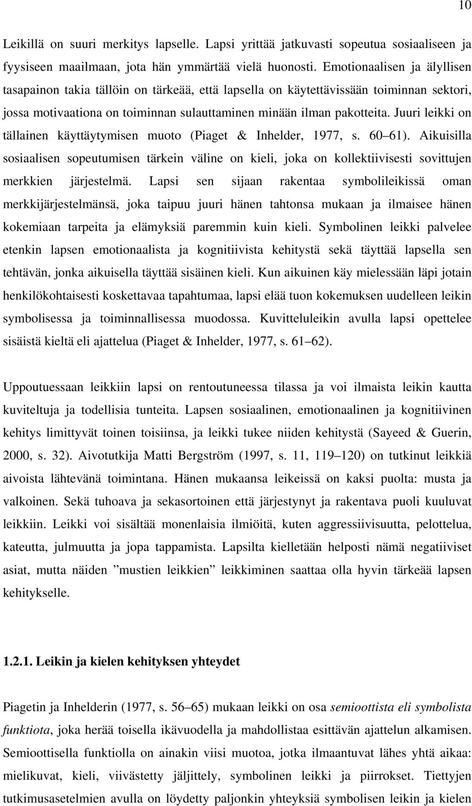 Juuri leikki on tällainen käyttäytymisen muoto (Piaget & Inhelder, 1977, s. 60 61).