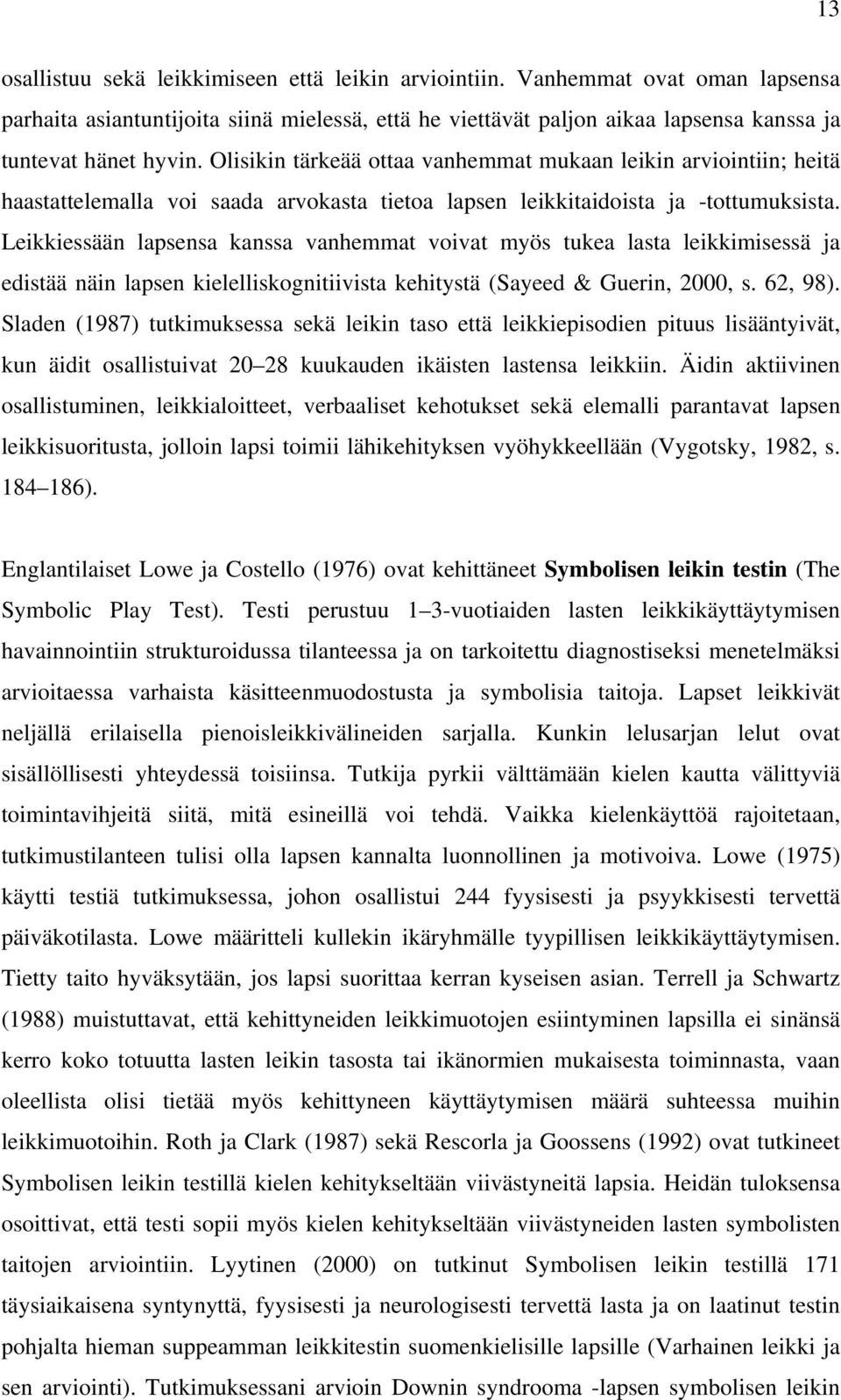 Leikkiessään lapsensa kanssa vanhemmat voivat myös tukea lasta leikkimisessä ja edistää näin lapsen kielelliskognitiivista kehitystä (Sayeed & Guerin, 2000, s. 62, 98).