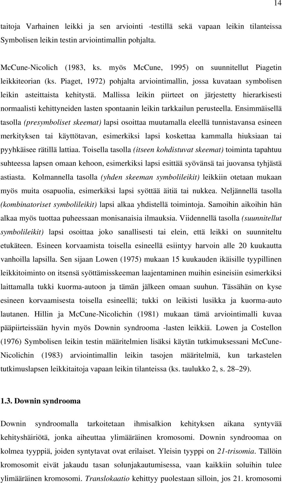 Mallissa leikin piirteet on järjestetty hierarkisesti normaalisti kehittyneiden lasten spontaanin leikin tarkkailun perusteella.