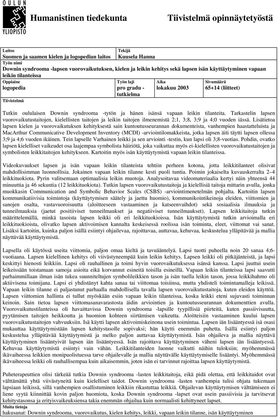 syndrooma -tytön ja hänen isänsä vapaan leikin tilanteita. Tarkastelin lapsen vuorovaikutustaitojen, kielellisten taitojen ja leikin taitojen ilmenemistä 2;1, 3;8, 3;9 ja 4;0 vuoden iässä.