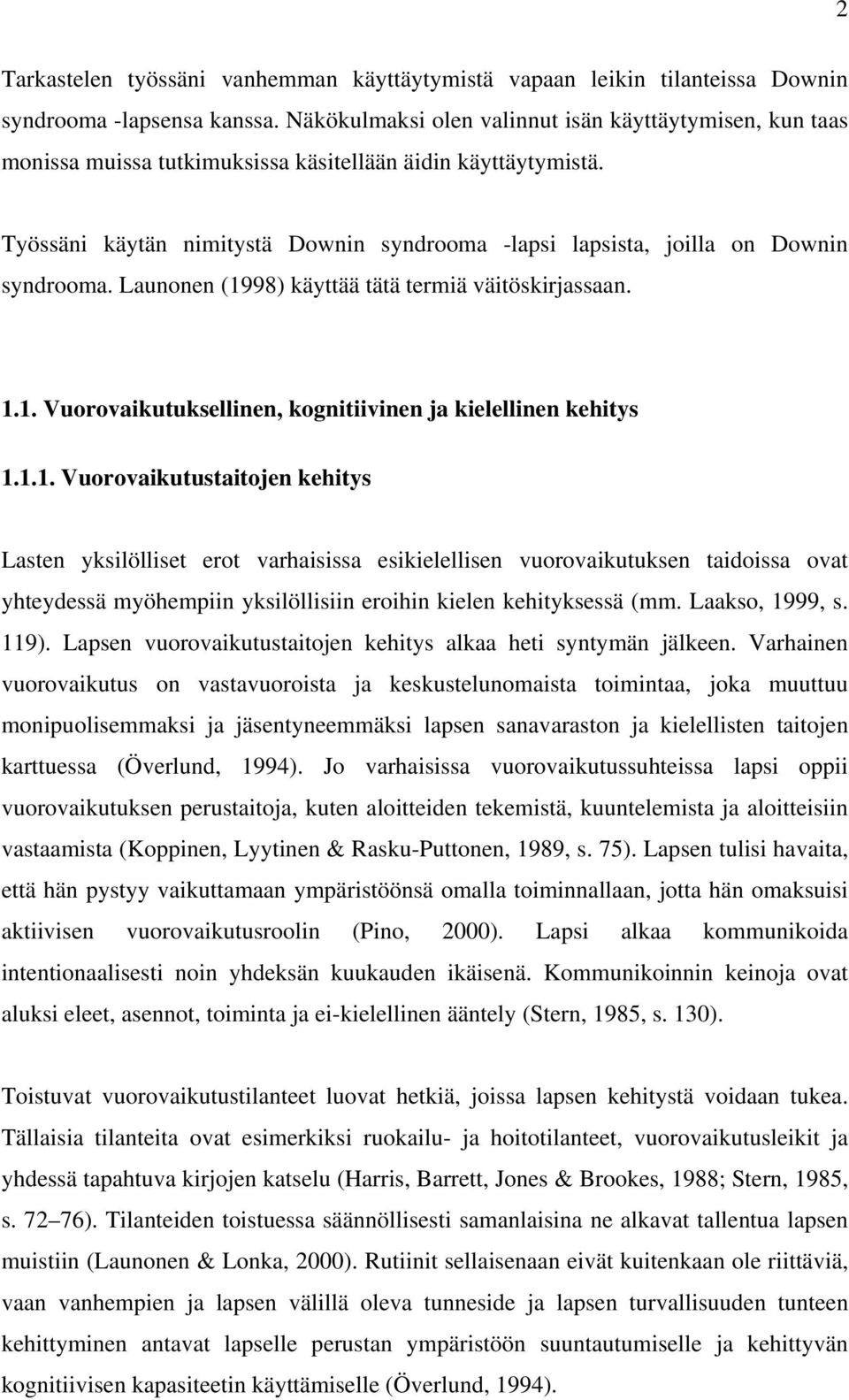 Työssäni käytän nimitystä Downin syndrooma -lapsi lapsista, joilla on Downin syndrooma. Launonen (1998) käyttää tätä termiä väitöskirjassaan. 1.1. Vuorovaikutuksellinen, kognitiivinen ja kielellinen kehitys 1.