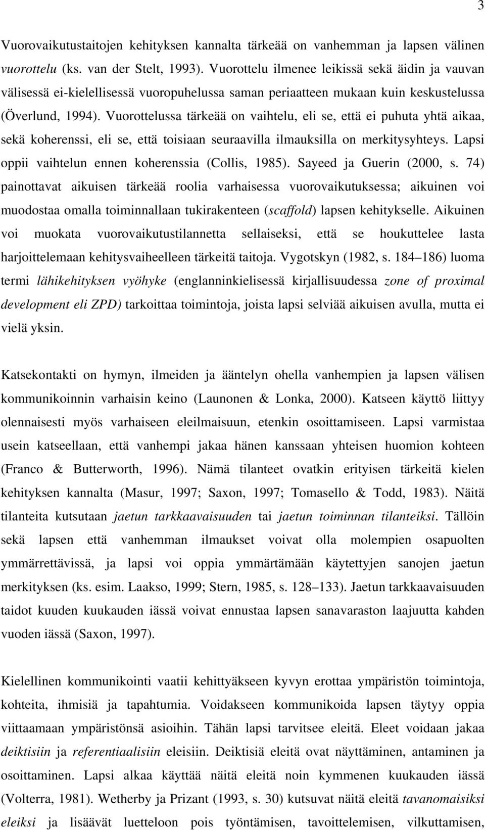 Vuorottelussa tärkeää on vaihtelu, eli se, että ei puhuta yhtä aikaa, sekä koherenssi, eli se, että toisiaan seuraavilla ilmauksilla on merkitysyhteys.