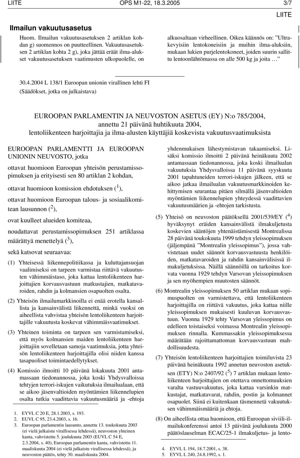 Oikea käännös on: Ultrakevyisiin lentokoneisiin ja muihin ilma-aluksiin, mukaan lukien purjelentokoneet, joiden suurin sallittu lentoonlähtömassa on alle 500 kg ja joita 30.4.