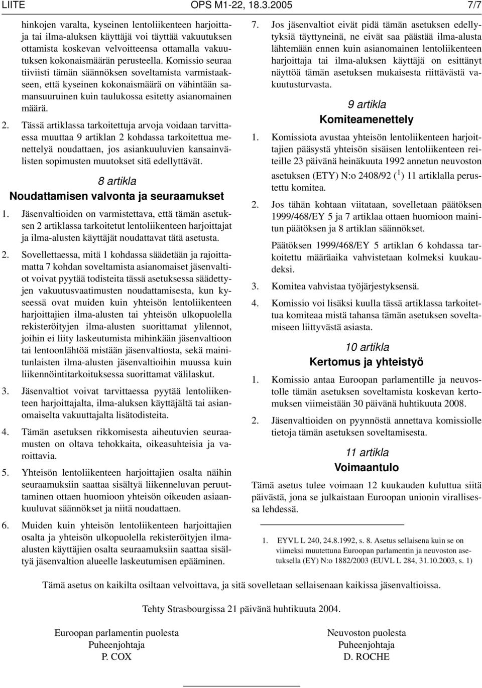 Komissio seuraa tiiviisti tämän säännöksen soveltamista varmistaakseen, että kyseinen kokonaismäärä on vähintään samansuuruinen kuin taulukossa esitetty asianomainen määrä. 2.