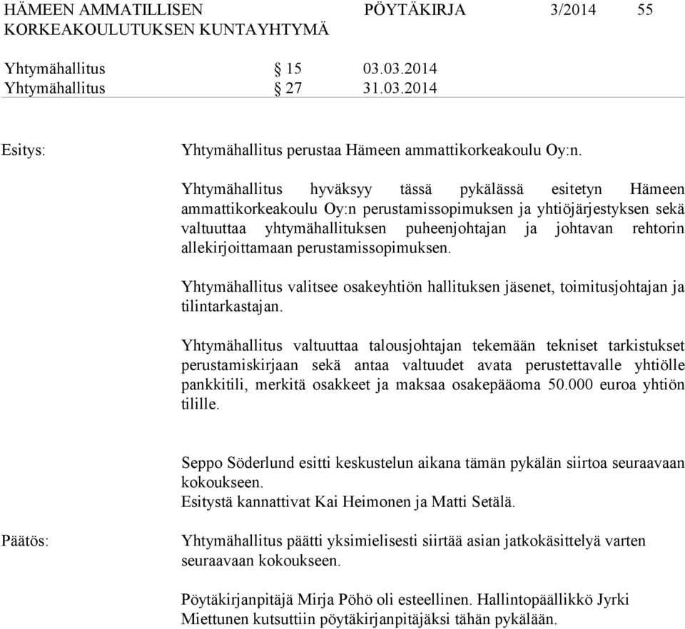 allekirjoittamaan perustamissopimuksen. Yhtymähallitus valitsee osakeyhtiön hallituksen jäsenet, toimitusjohtajan ja tilintarkastajan.