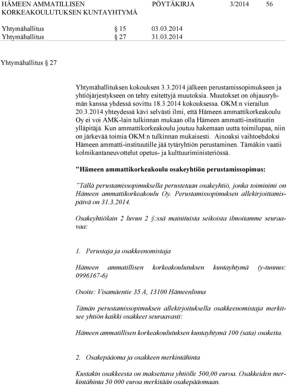 2014 kokouksessa. OKM:n vierailun 20.3.2014 yhteydessä kävi selvästi ilmi, että Hämeen ammattikorkeakoulu Oy ei voi AMK-lain tulkinnan mukaan olla Hämeen ammatti-instituutin ylläpitäjä.