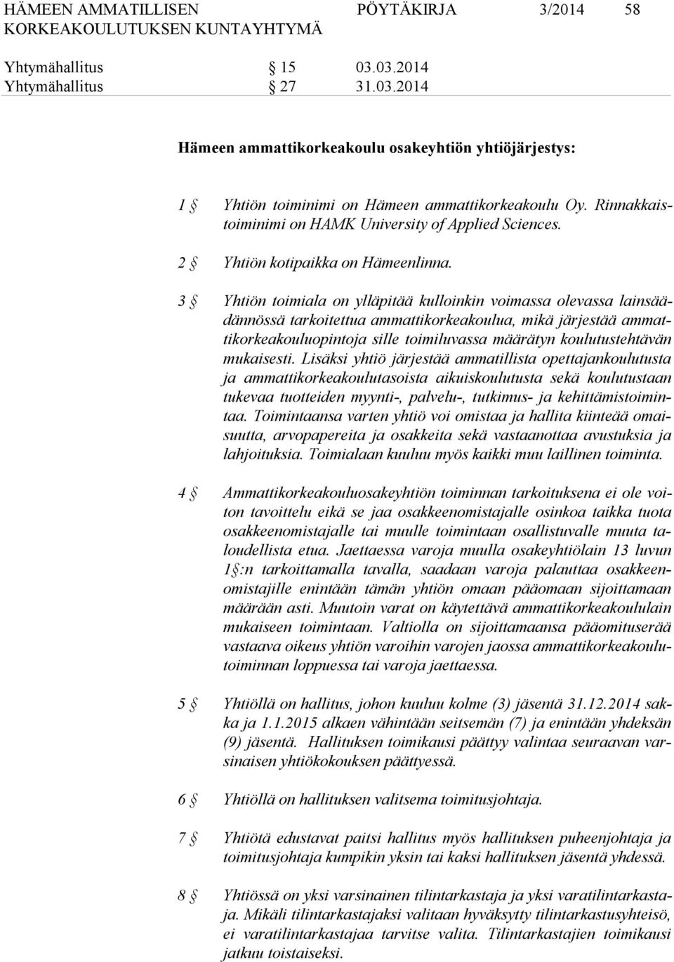 3 Yhtiön toimiala on ylläpitää kulloinkin voimassa olevassa lain säädän nös sä tarkoitettua ammattikorkeakoulua, mikä järjestää am matti kor kea kou lu opin to ja sille toimiluvassa määrätyn