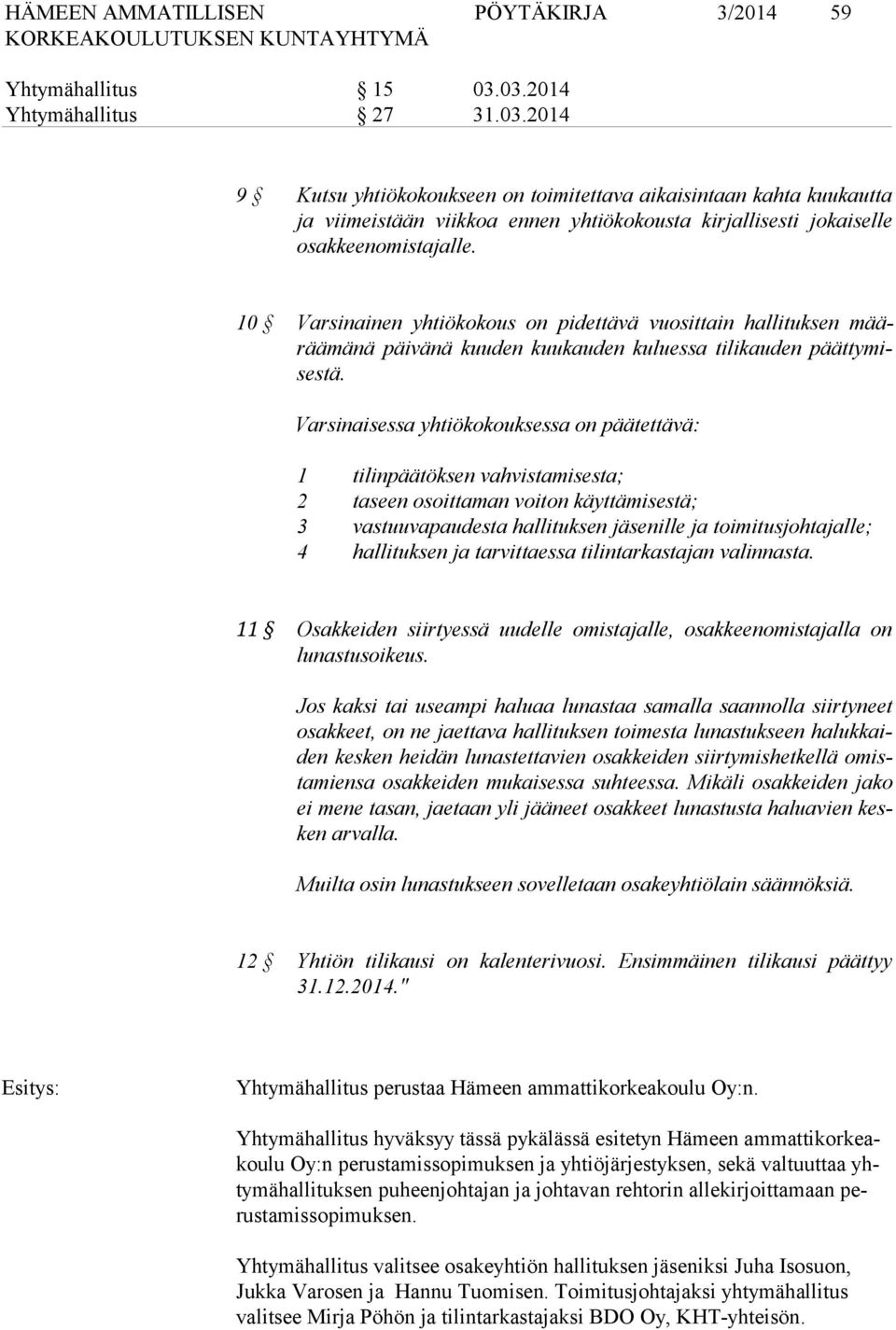 10 Varsinainen yhtiökokous on pidettävä vuosittain hallituksen määrää mä nä päivänä kuuden kuukauden kuluessa tilikauden päät ty mises tä.