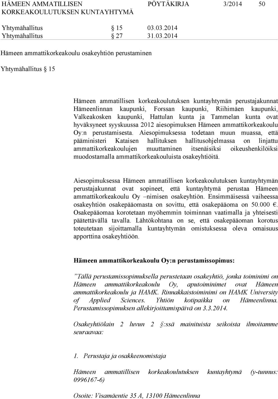 Forssan kaupunki, Riihimäen kaupunki, Valkeakosken kaupunki, Hattulan kunta ja Tammelan kunta ovat hyväksyneet syyskuussa 2012 aiesopimuksen Hämeen ammattikorkeakoulu Oy:n perustamisesta.