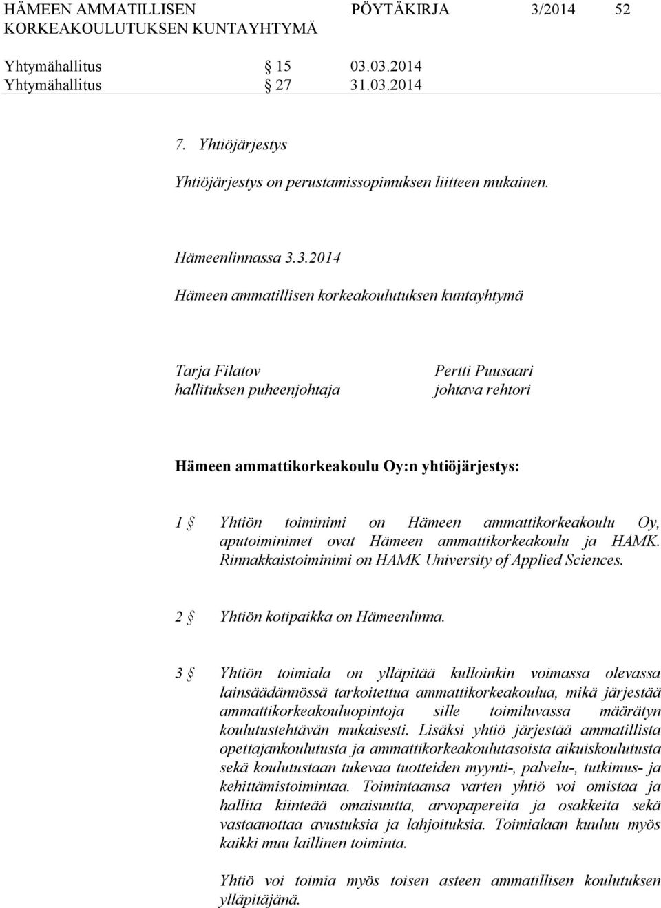 03.2014 Yhtymähallitus 27 31.03.2014 7. Yhtiöjärjestys Yhtiöjärjestys on perustamissopimuksen liitteen mukainen. Hämeenlinnassa 3.3.2014 Hämeen ammatillisen korkeakoulutuksen kuntayhtymä Tarja