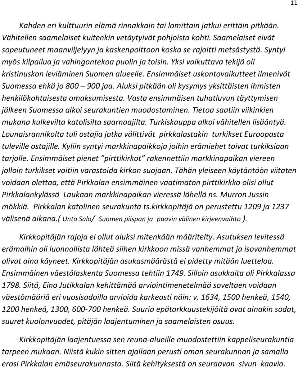 Yksi vaikuttava tekijä oli kristinuskon leviäminen Suomen alueelle. Ensimmäiset uskontovaikutteet ilmenivät Suomessa ehkä jo 800 900 jaa.