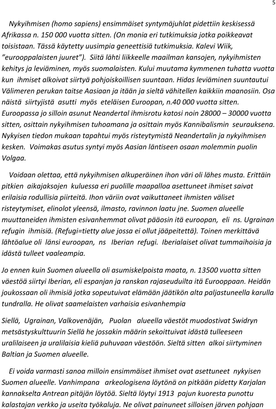 Kului muutama kymmenen tuhatta vuotta kun ihmiset alkoivat siirtyä pohjoiskoillisen suuntaan.