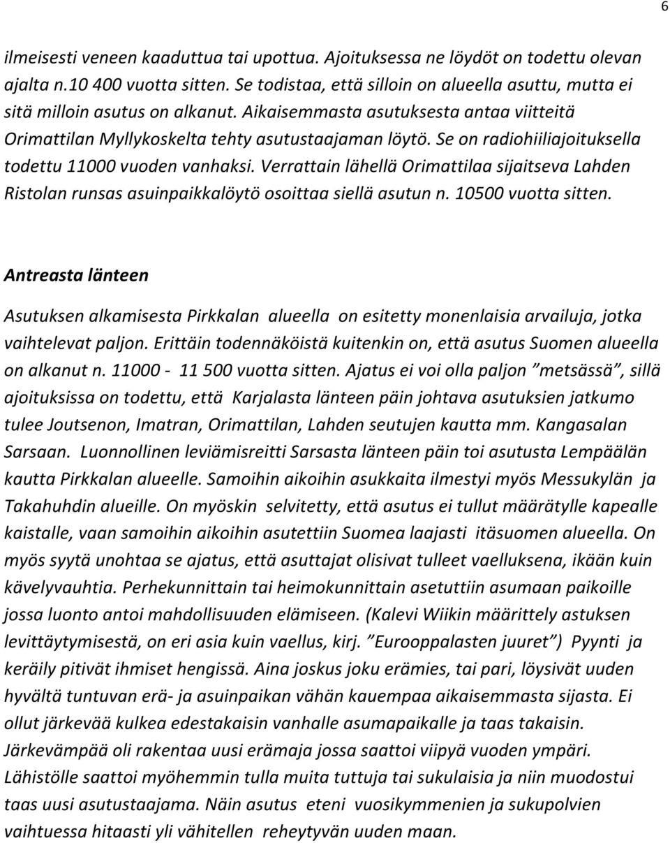 Se on radiohiiliajoituksella todettu 11000 vuoden vanhaksi. Verrattain lähellä Orimattilaa sijaitseva Lahden Ristolan runsas asuinpaikkalöytö osoittaa siellä asutun n. 10500 vuotta sitten.