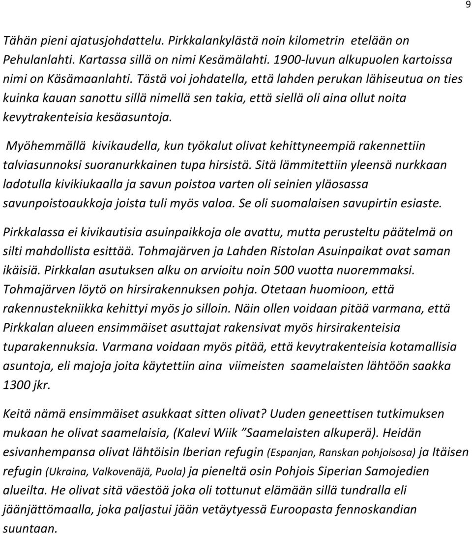 Myöhemmällä kivikaudella, kun työkalut olivat kehittyneempiä rakennettiin talviasunnoksi suoranurkkainen tupa hirsistä.