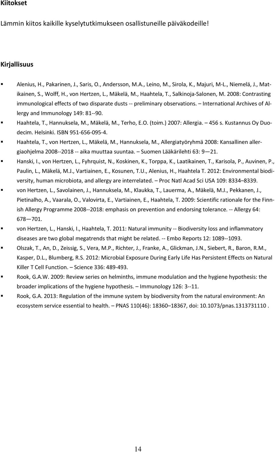 International Archives of Allergy and Immunology 149: 81--90. Haahtela, T., Hannuksela, M., Mäkelä, M., Terho, E.O. (toim.) 2007: Allergia. 456 s. Kustannus Oy Duodecim. Helsinki. ISBN 951-656-095-4.