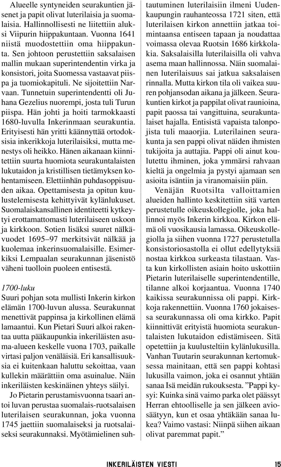 Tunnetuin superintendentti oli Juhana Gezelius nuorempi, josta tuli Turun piispa. Hän johti ja hoiti tarmokkaasti 1680-luvulla Inkerinmaan seurakuntia.