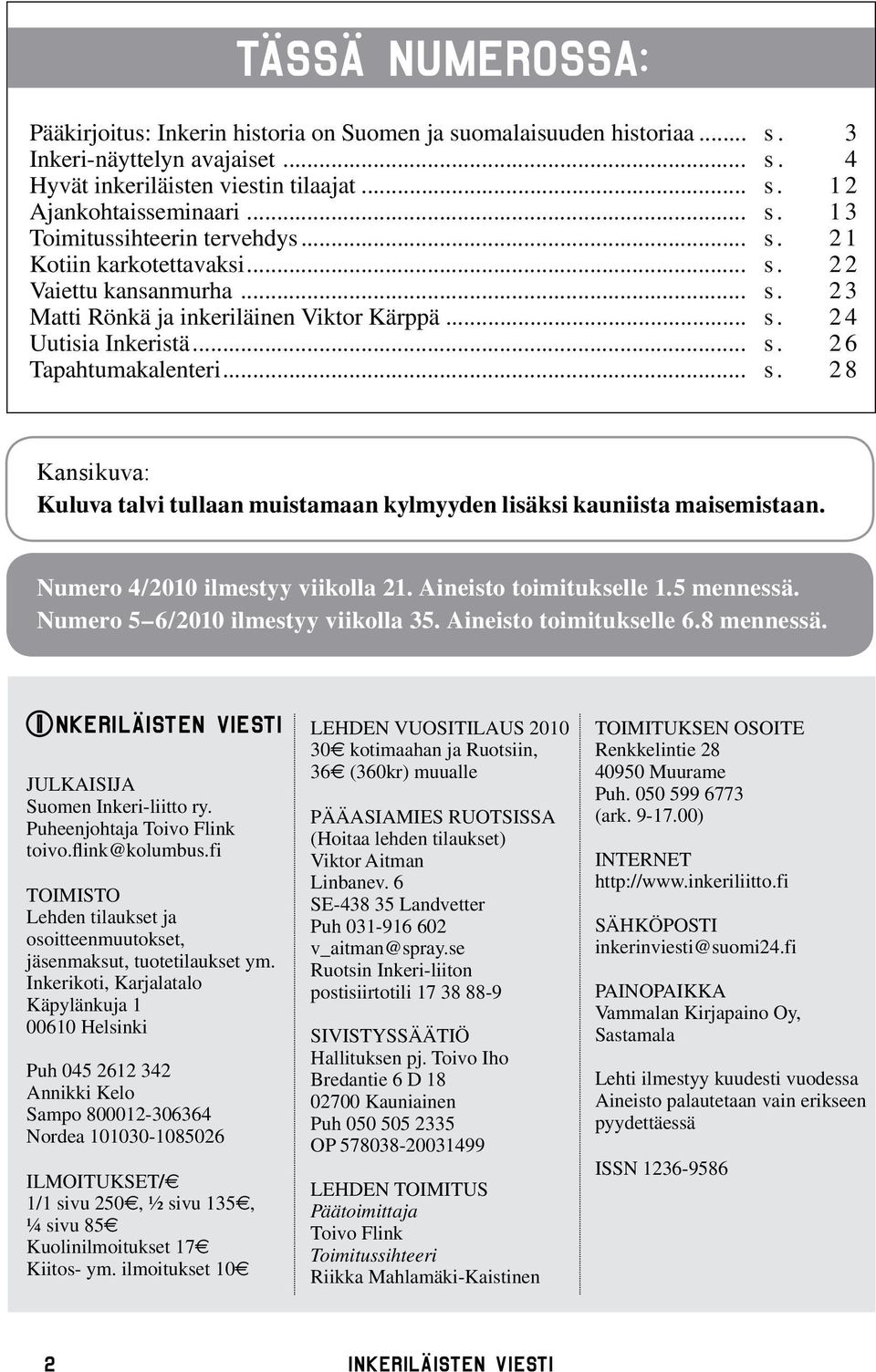 Numero 4/2010 ilmestyy viikolla 21. Aineisto toimitukselle 1.5 mennessä. Numero 5 6/2010 ilmestyy viikolla 35. Aineisto toimitukselle 6.8 mennessä.