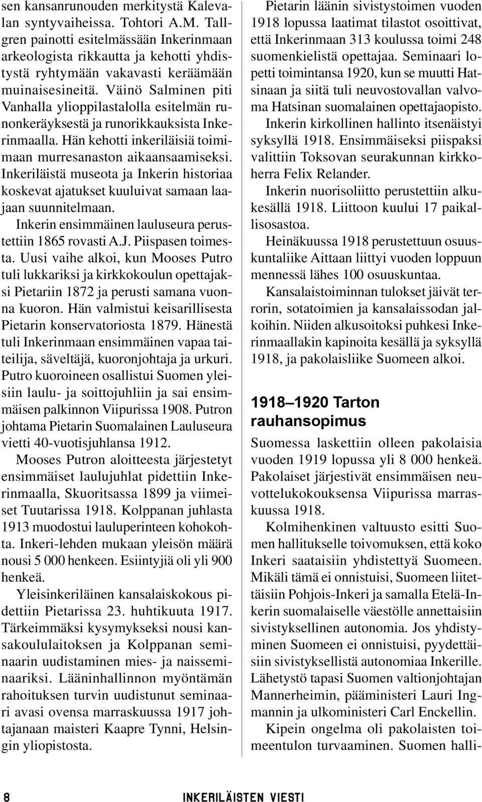 Väinö Salminen piti Vanhalla ylioppilastalolla esitelmän runonkeräyksestä ja runorikkauksista Inkerinmaalla. Hän kehotti inkeriläisiä toimimaan murresanaston aikaansaamiseksi.