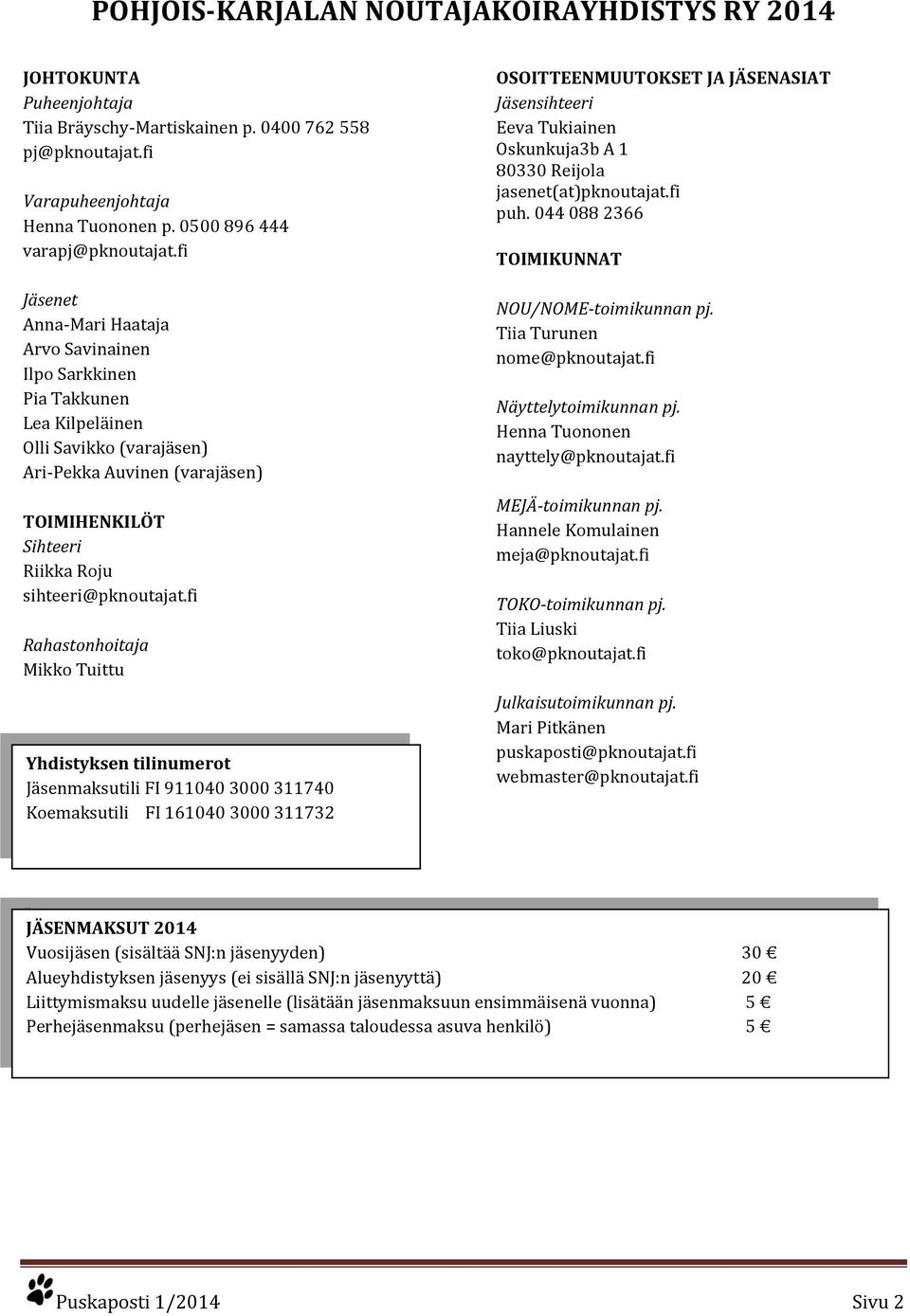 fi Rahastonhoitaja Mikko Tuittu Yhdistyksen tilinumerot Jäsenmaksutili FI 911040 3000 311740 Koemaksutili FI 161040 3000 311732 OSOITTEENMUUTOKSET JA JÄSENASIAT Jäsensihteeri Eeva Tukiainen