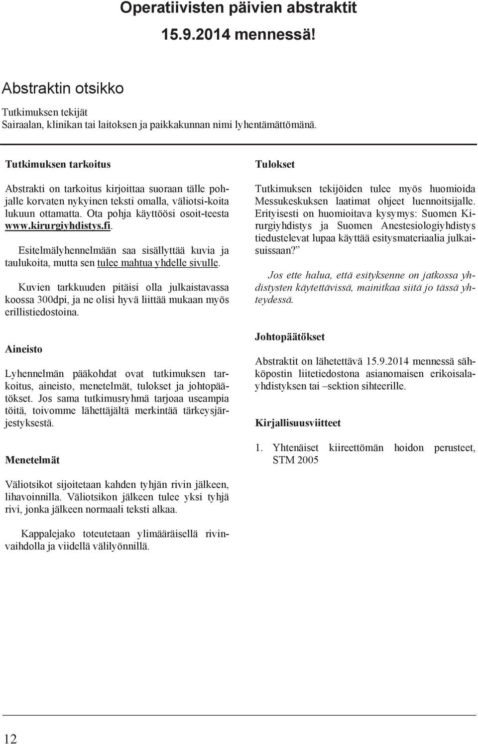 Esitelmälyhennelmään saa sisällyttää kuvia taulukoita, mutta sen tulee mahtua yhdelle sivulle.