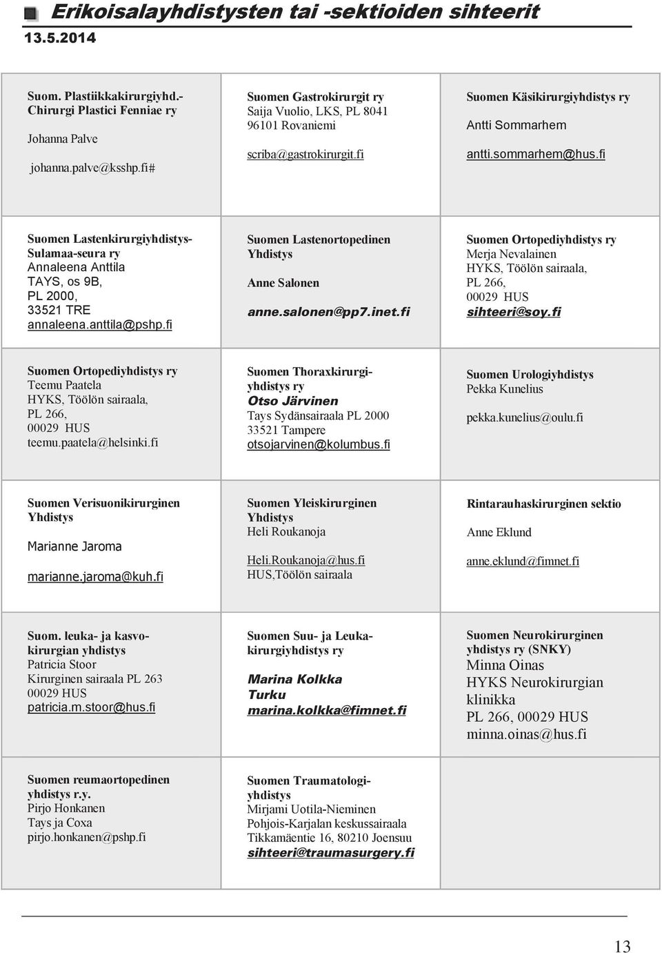 fi Lastenkirurgiyhdistys- Sulamaa-seura ry Annaleena Anttila TAYS, os 9B, PL 2000, 33521 TRE annaleena.anttila@pshp.fi Lastenortopedinen Yhdistys Anne Salonen anne.salonen@pp7.inet.