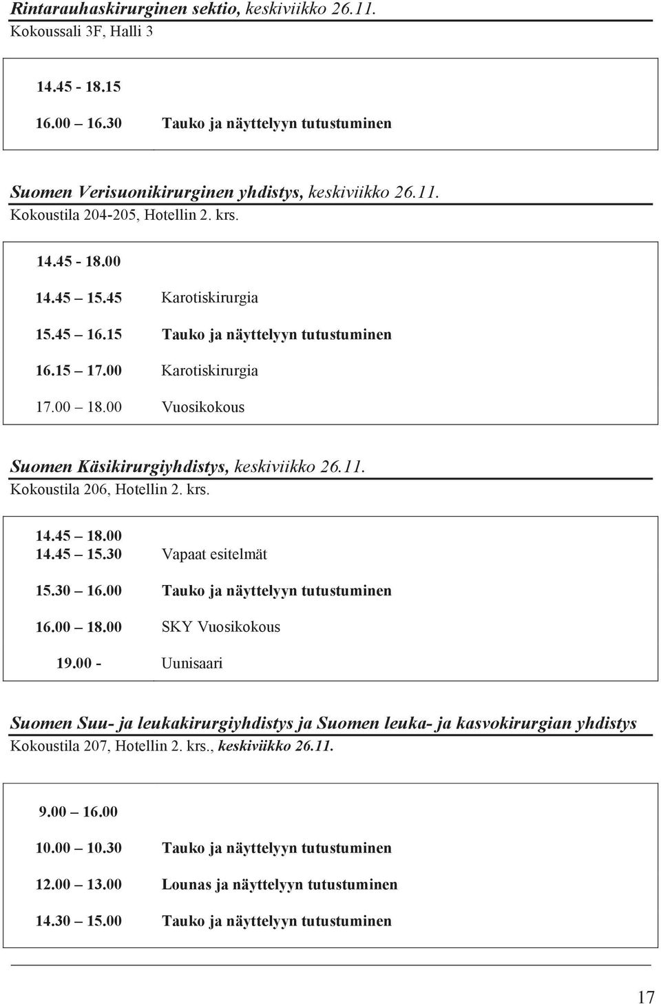 45 15.45 Karotiskirurgia Karotiskirurgia 15.45 15.45 16.15 16.15 Tauko Tauko 16.15 16.15 17.00 17.00 Karotiskirurgia Karotiskirurgia 17.00 17.00 18.