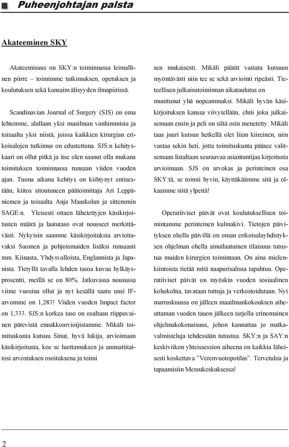 SJS:n kehityskaari on ollut pitkä itse olen saanut olla mukana toimituksen toiminnassa runsaan viiden vuoden an.