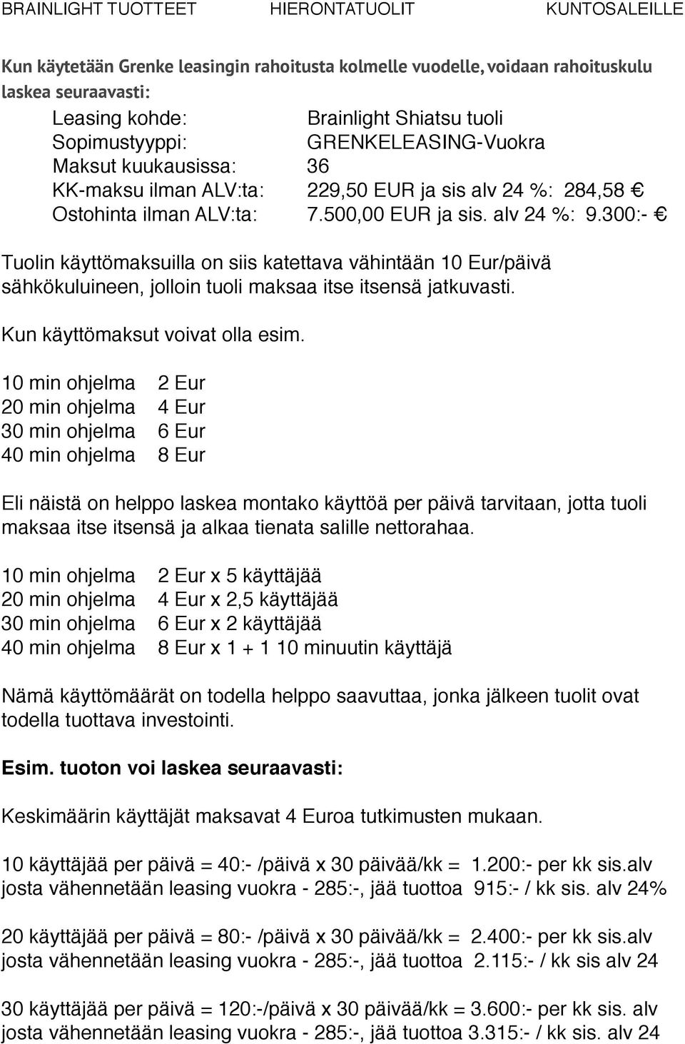 300:- Tuolin käyttömaksuilla on siis katettava vähintään 10 Eur/päivä sähkökuluineen, jolloin tuoli maksaa itse itsensä jatkuvasti. Kun käyttömaksut voivat olla esim.