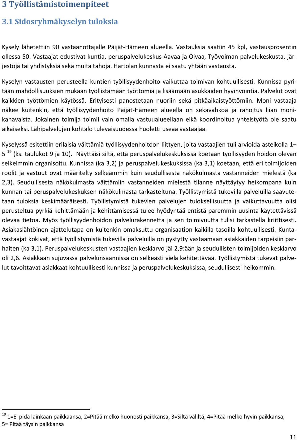 Kyselyn vastausten perusteella kuntien työllisyydenhoito vaikuttaa toimivan kohtuullisesti. Kunnissa pyritään mahdollisuuksien mukaan työllistämään työttömiä ja lisäämään asukkaiden hyvinvointia.