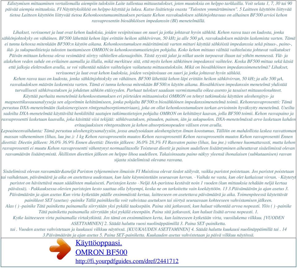 5 Laitteen käyttöön liittyvää tietoa Laitteen käyttöön liittyvää tietoa Kehonkoostumusmittauksen periaate Kehon rasvakudoksen sähkönjohtavuus on alhainen BF500 arvioi kehon rasvaprosentin
