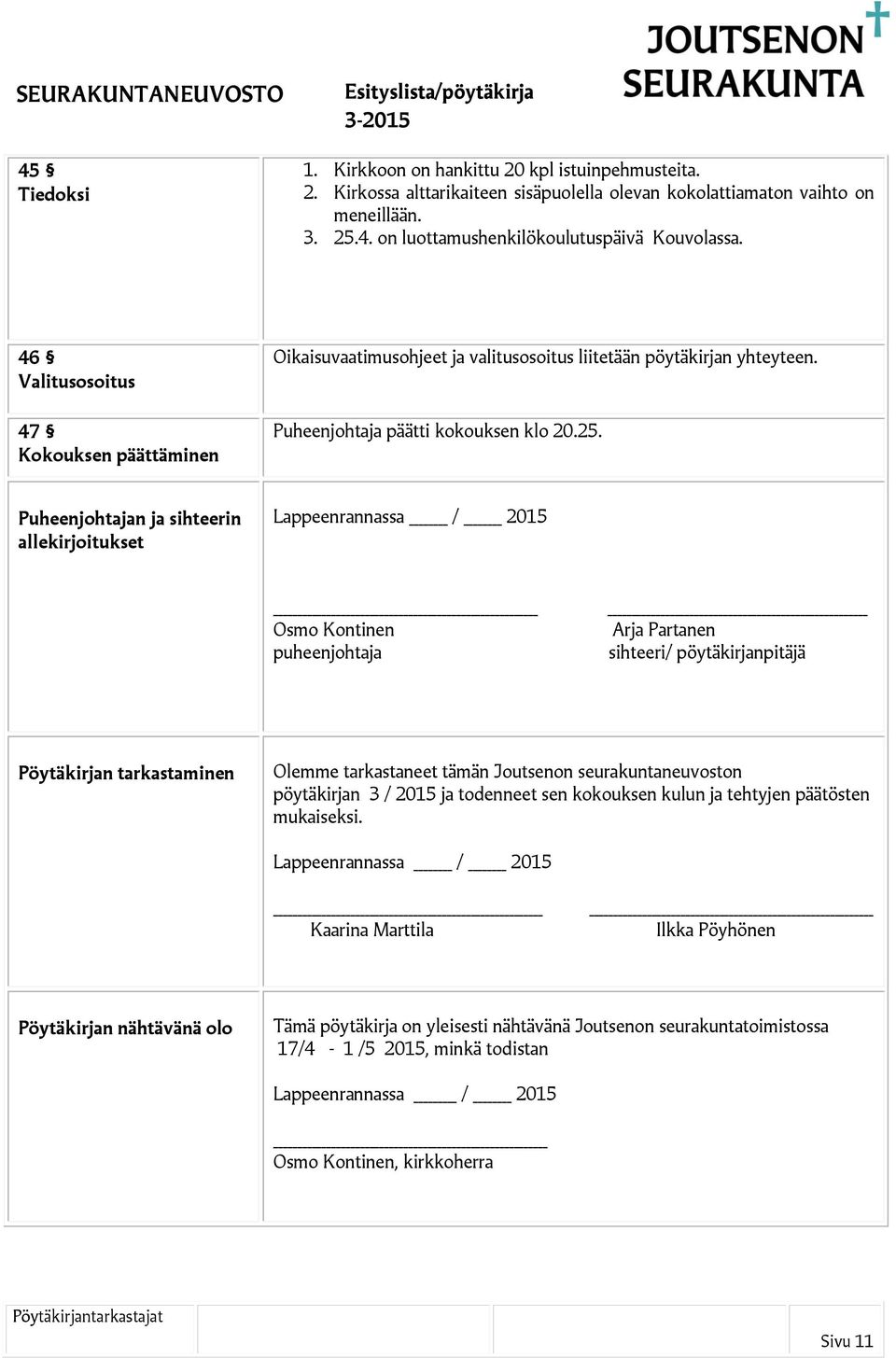Puheenjohtajan ja sihteerin allekirjoitukset Lappeenrannassa / 2015 Osmo Kontinen puheenjohtaja Arja Partanen sihteeri/ pöytäkirjanpitäjä Pöytäkirjan tarkastaminen Olemme tarkastaneet tämän Joutsenon